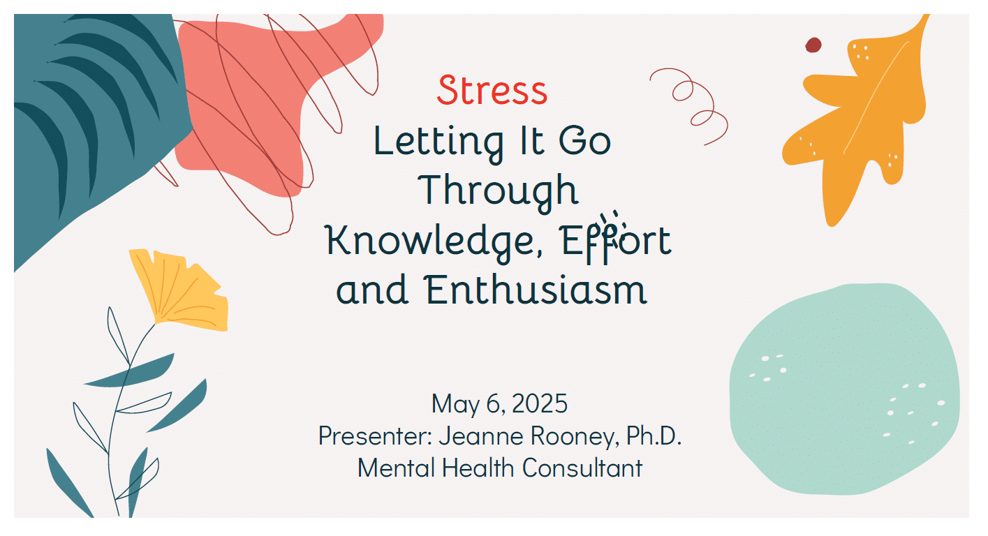 A presentation slide titled "Stress: Letting It Go Through Knowledge, Effort and Enthusiasm" by Jeanne Rooney, Ph.D., Mental Health Consultant, dated May 6, 2025. Decorative abstract shapes and plants border the slide.