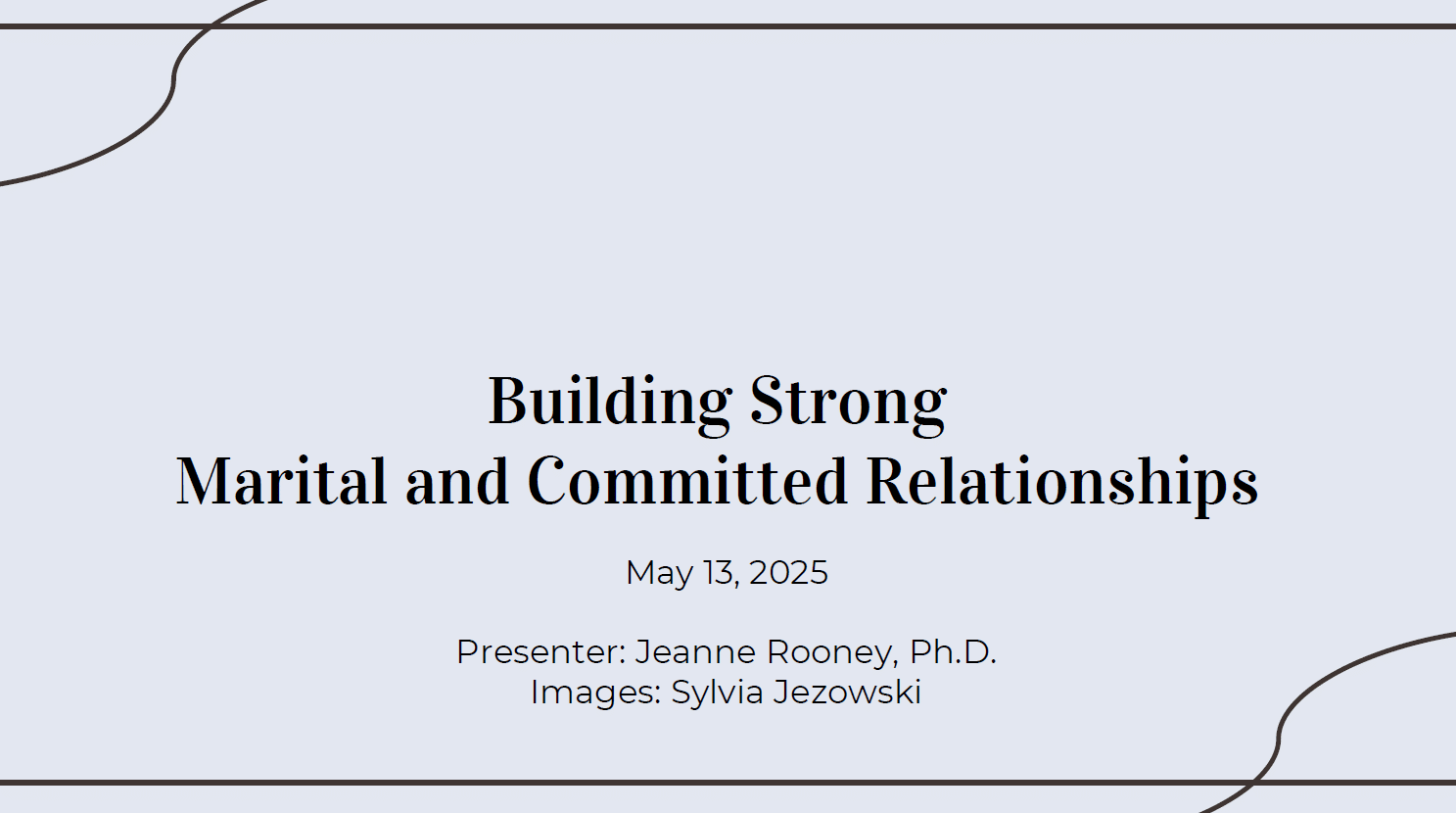 Slide titled "Building Strong Marital and Committed Relationships," presented by Jeanne Rooney, Ph.D., with images by Sylvia Jezowski. The date is May 13, 2025. Decorative curved lines are in the corners.