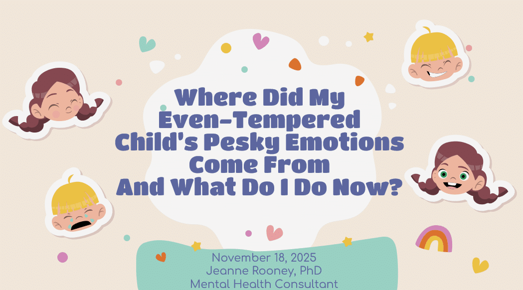 A presentation slide with the title "Where Did My Even-Tempered Child’s Pesky Emotions Come From And What Do I Do Now?" surrounded by cartoon faces showing different emotions, with event details at the bottom.