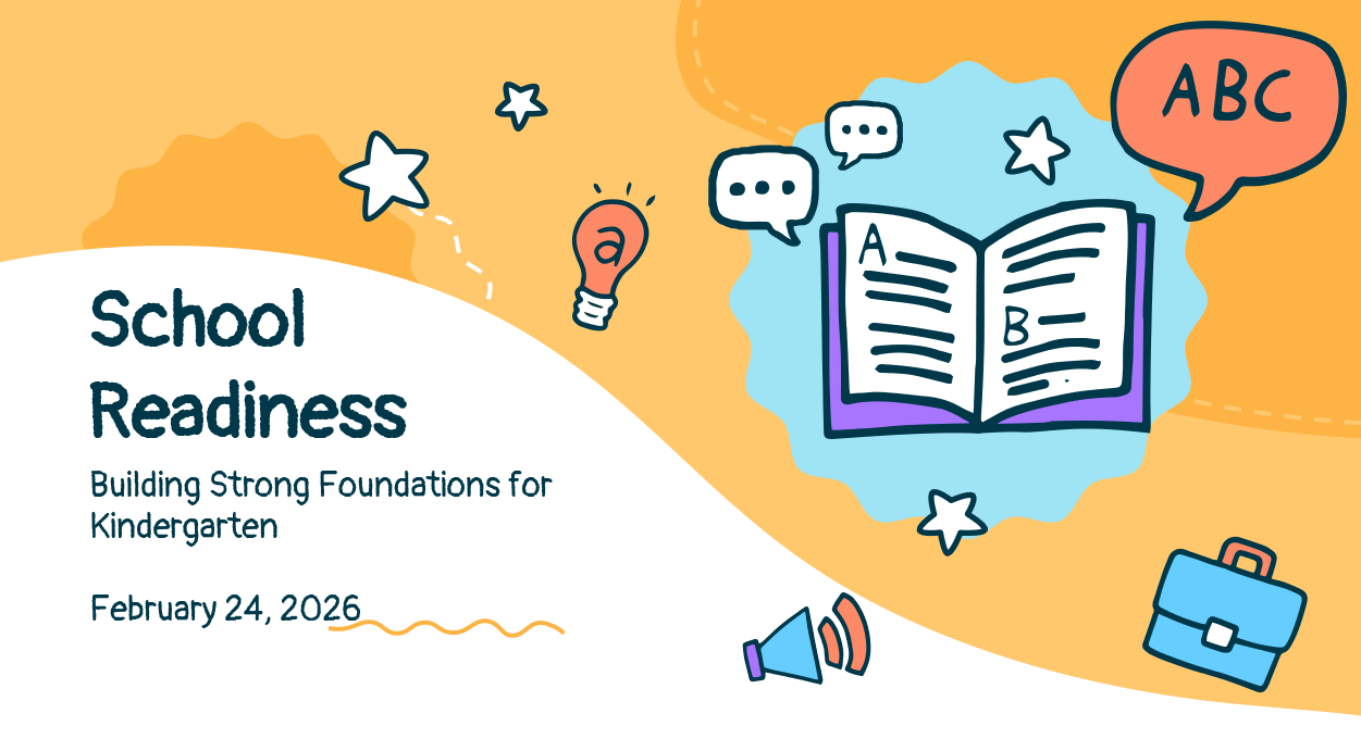 A graphic with the title "School Readiness: Building Strong Foundations for Kindergarten, February 24, 2026." Includes illustrated icons of a book, briefcase, speech bubbles, lightbulb, stars, and a megaphone on an orange and blue background.
