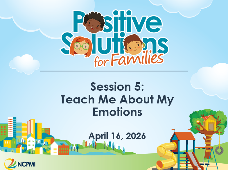 A graphic for "Positive Solutions for Families: Session 5 - Teach Me About My Emotions" dated April 16, 2026, with cartoon children, a cityscape, and a playground. NCPMI logo is at the bottom left.